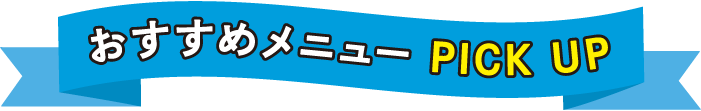 おすすめメニューPICK UP